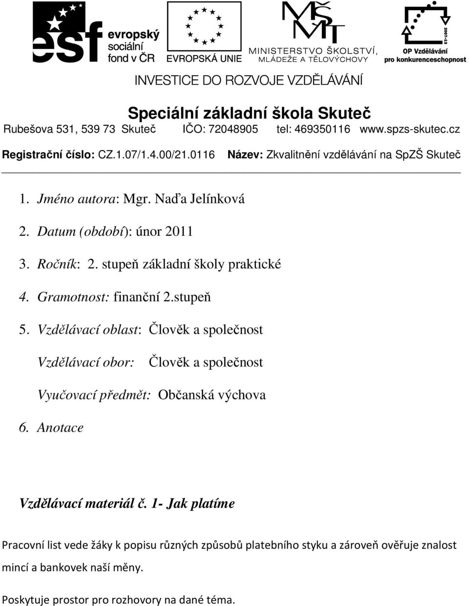 Gramotnost: finanční 2.stupeň 5. Vzdělávací oblast: Člověk a společnost Vzdělávací obor: Člověk a společnost Vyučovací předmět: Občanská výchova 6.