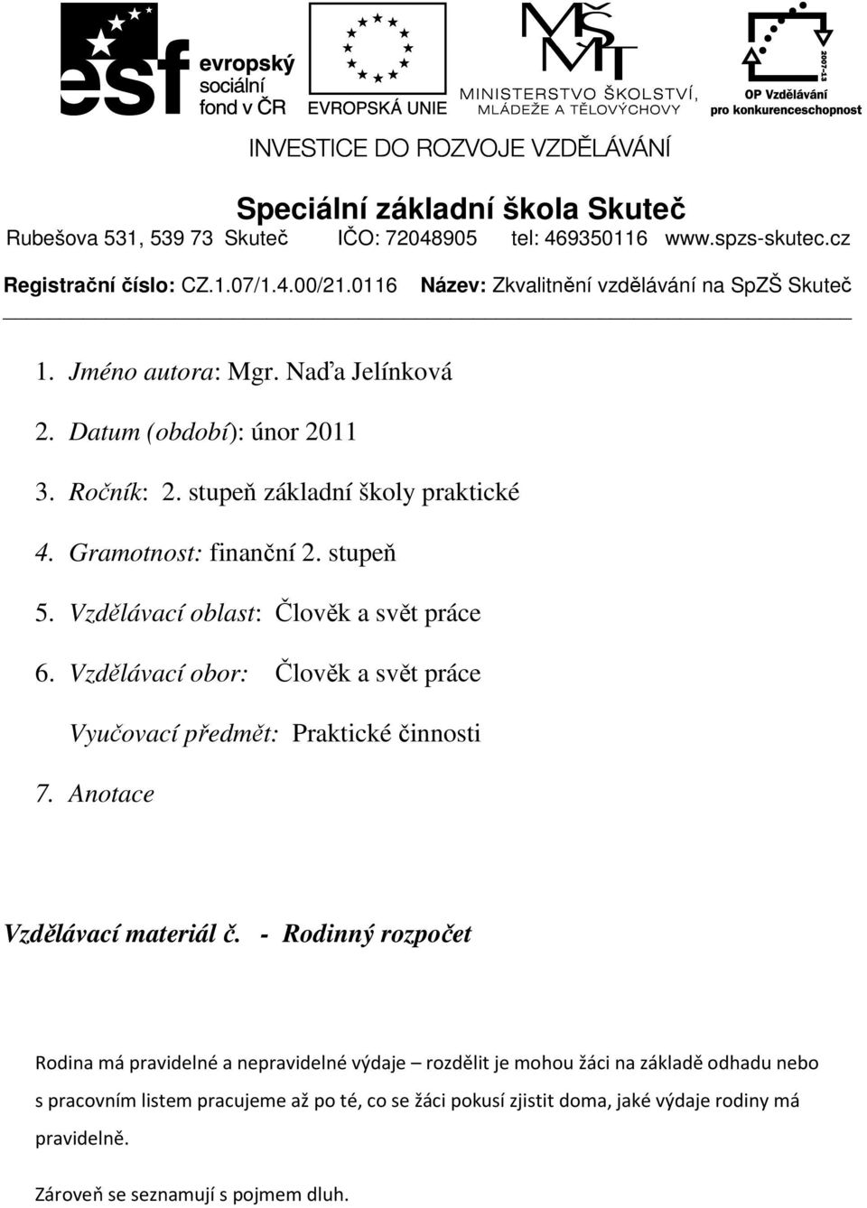 Gramotnost: finanční 2. stupeň 5. Vzdělávací oblast: Člověk a svět práce 6. Vzdělávací obor: Člověk a svět práce Vyučovací předmět: Praktické činnosti 7. Anotace Vzdělávací materiál č.