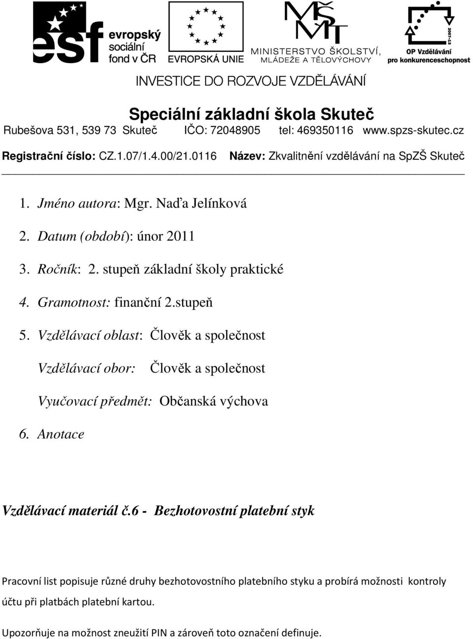 Gramotnost: finanční 2.stupeň 5. Vzdělávací oblast: Člověk a společnost Vzdělávací obor: Člověk a společnost Vyučovací předmět: Občanská výchova 6. Anotace Vzdělávací materiál č.