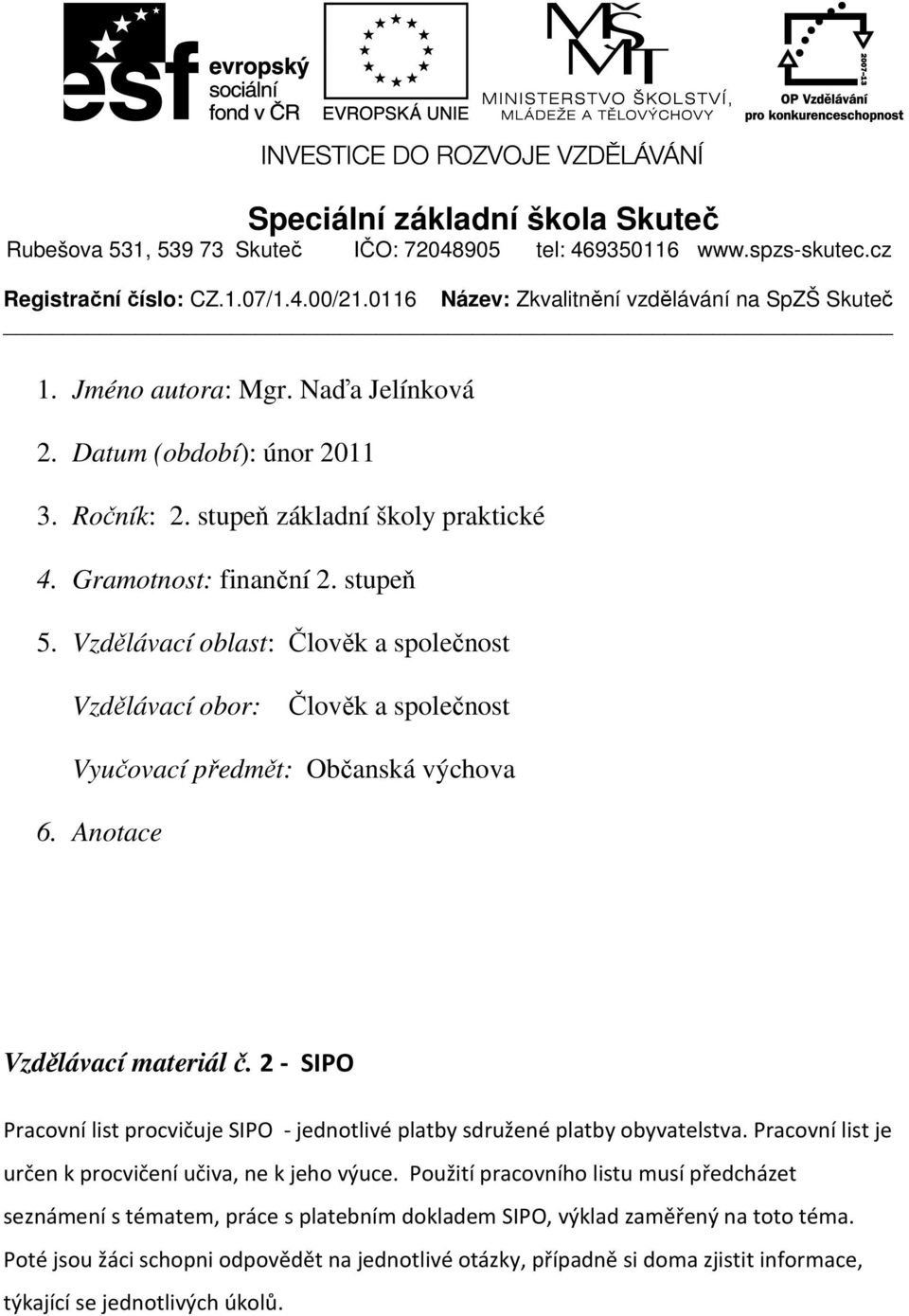 Vzdělávací oblast: Člověk a společnost Vzdělávací obor: Člověk a společnost Vyučovací předmět: Občanská výchova 6. Anotace Vzdělávací materiál č.