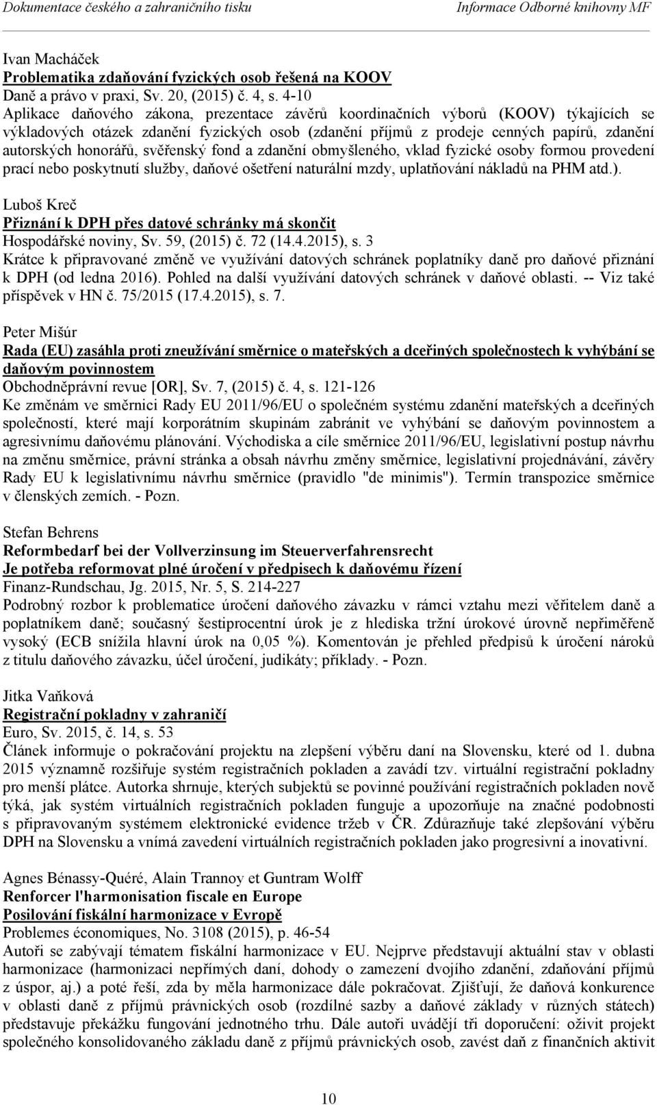 honorářů, svěřenský fond a zdanění obmyšleného, vklad fyzické osoby formou provedení prací nebo poskytnutí služby, daňové ošetření naturální mzdy, uplatňování nákladů na PHM atd.).