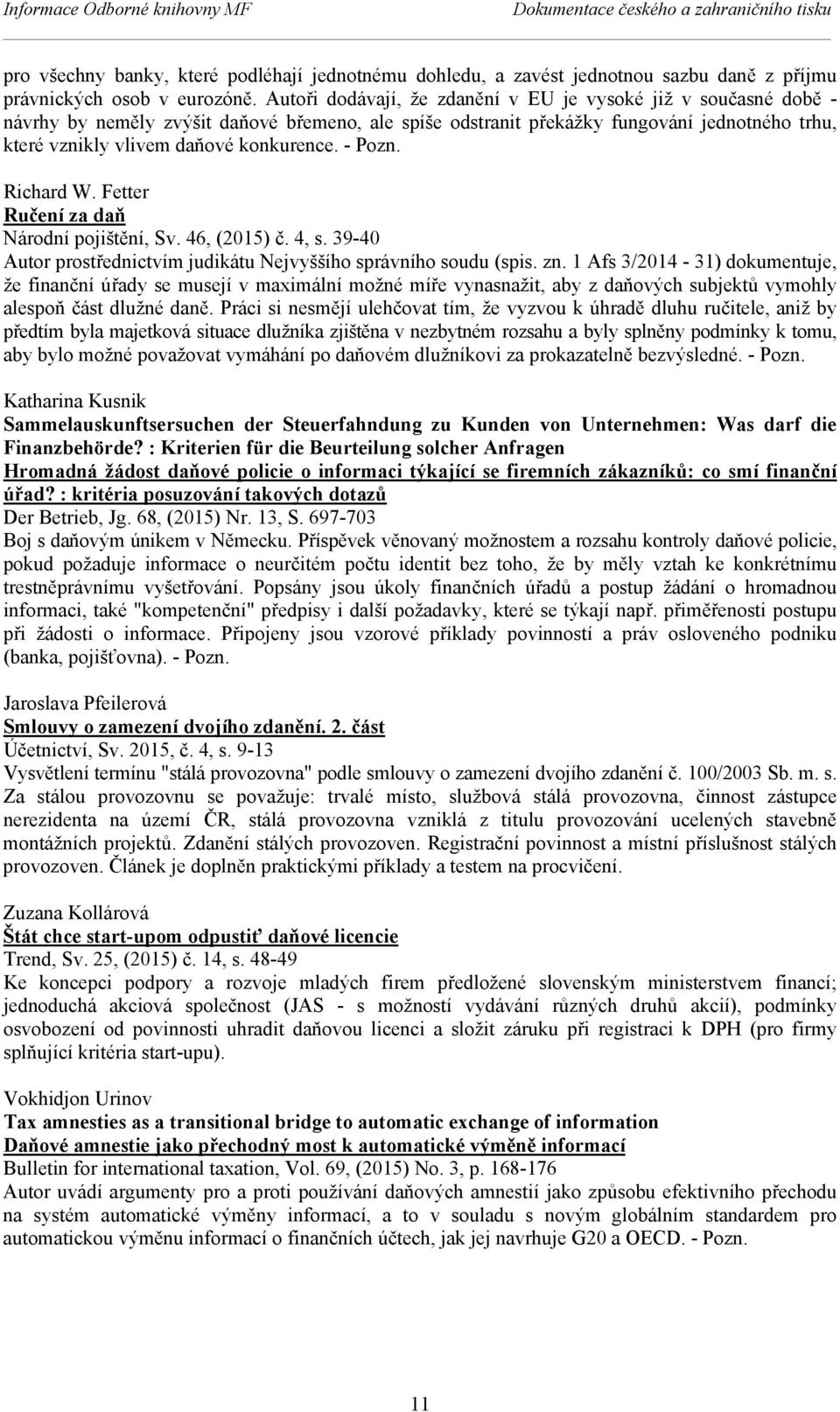 - Pozn. Richard W. Fetter Ručení za daň Národní pojištění, Sv. 46, (2015) č. 4, s. 39-40 Autor prostřednictvím judikátu Nejvyššího správního soudu (spis. zn.