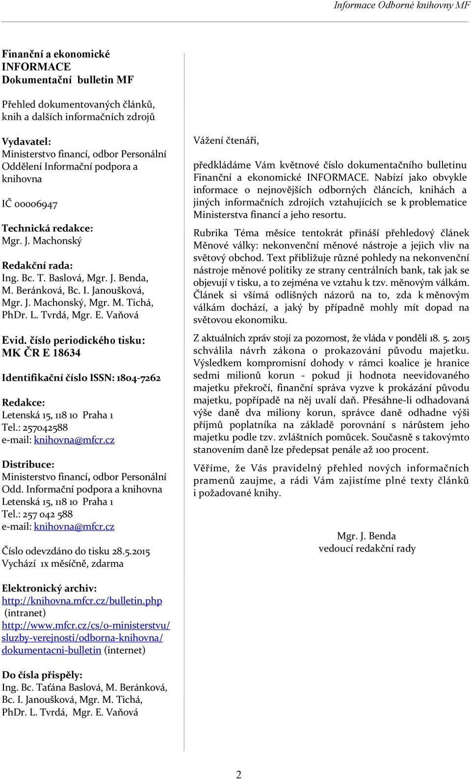 Tvrdá, Mgr. E. Vaňová Evid. číslo periodického tisku: MK ČR E 18634 Identifikační číslo ISSN: 1804 7262 Redakce: Letenská 15, 118 10 Praha 1 Tel.: 257042588 e mail: knihovna@mfcr.