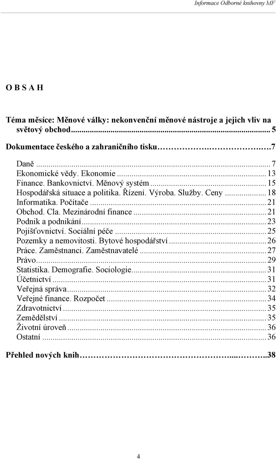 .. 21 Podnik a podnikání... 23 Pojišťovnictví. Sociální péče... 25 Pozemky a nemovitosti. Bytové hospodářství... 26 Práce. Zaměstnanci. Zaměstnavatelé... 27 Právo... 29 Statistika.