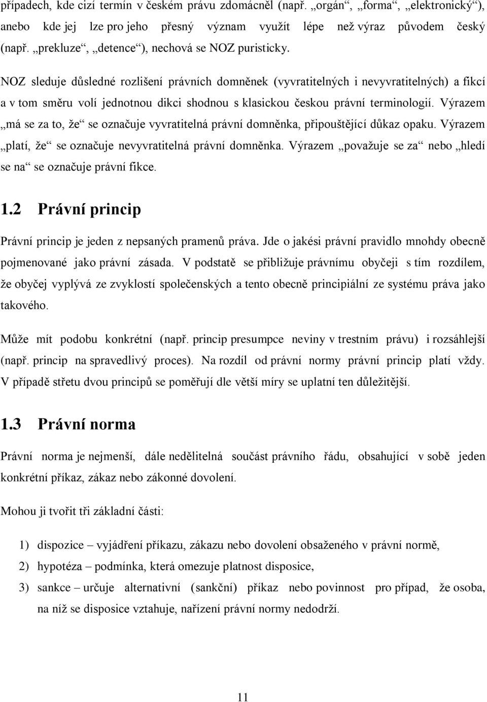 NOZ sleduje důsledné rozlišení právních domněnek (vyvratitelných i nevyvratitelných) a fikcí a v tom směru volí jednotnou dikci shodnou s klasickou českou právní terminologií.