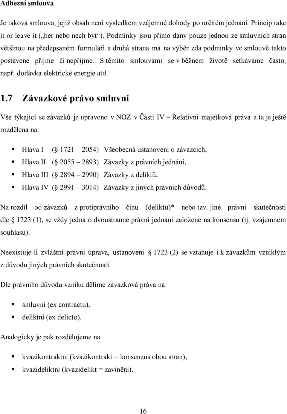 S těmito smlouvami se v běţném ţivotě setkáváme často, např. dodávka elektrické energie atd. 1.