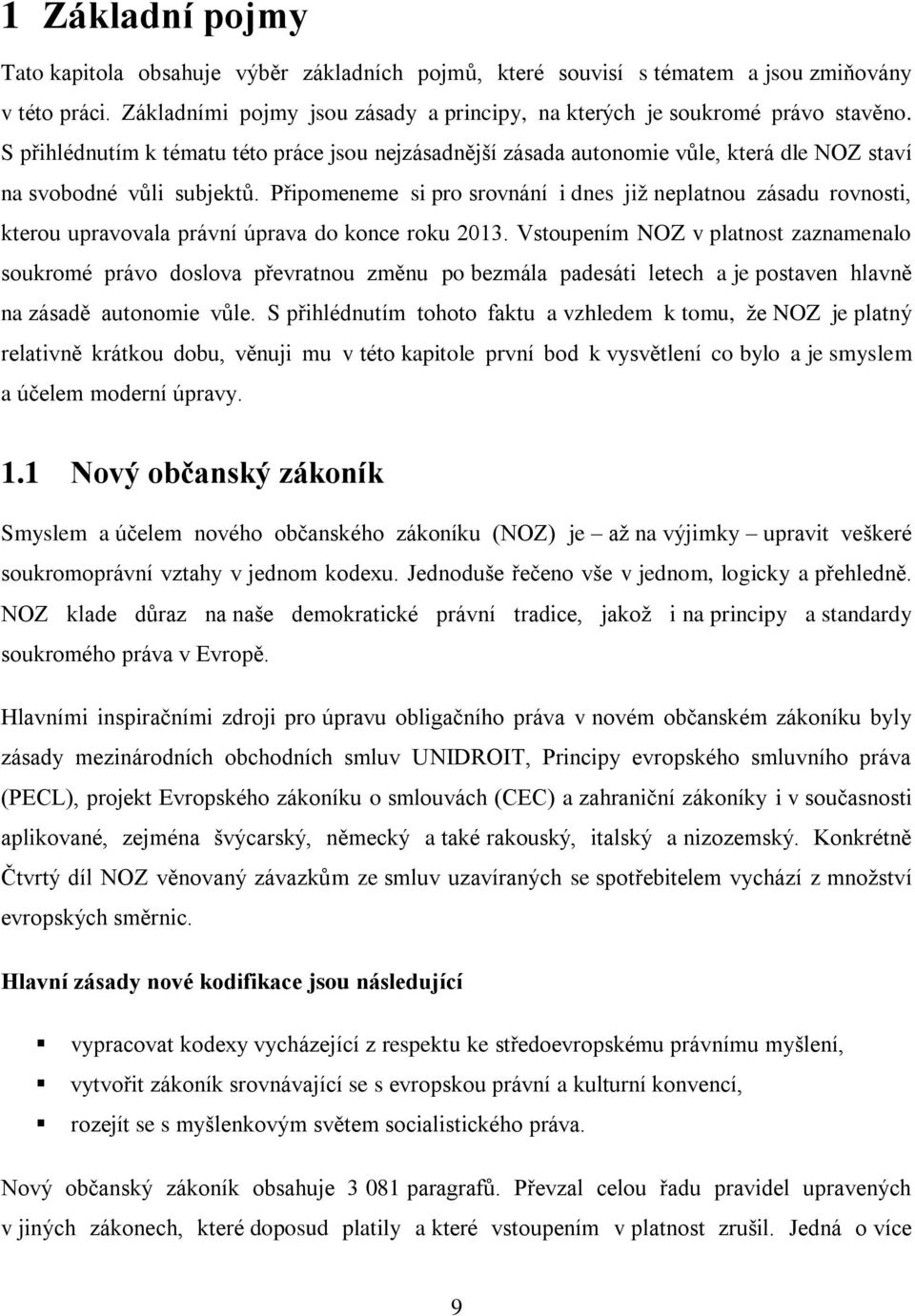 Připomeneme si pro srovnání i dnes jiţ neplatnou zásadu rovnosti, kterou upravovala právní úprava do konce roku 2013.