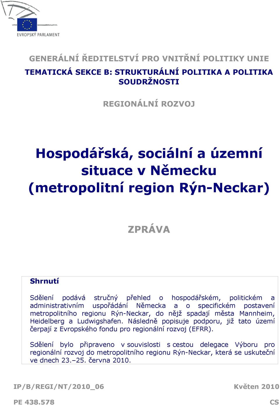 regionu Rýn-Neckar, do nějž spadají města Mannheim, Heidelberg a Ludwigshafen. Následně popisuje podporu, již tato území čerpají z Evropského fondu pro regionální rozvoj (EFRR).