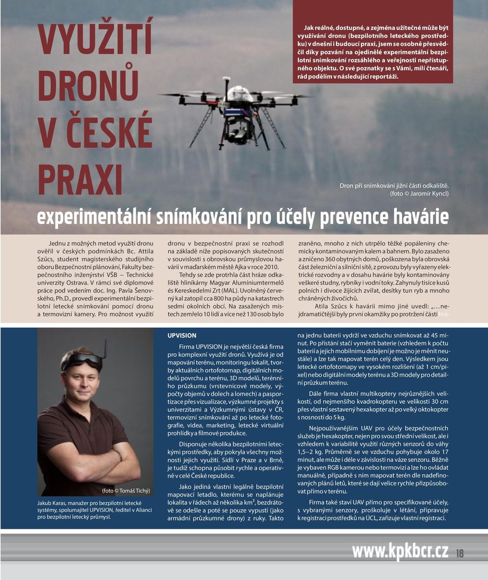 Dron při snímkování jižní části odkaliště. (foto Jaromír Kyncl) experimentální snímkování pro účely prevence havárie Jednu z možných metod využití dronu ověřil v českých podmínkách Bc.