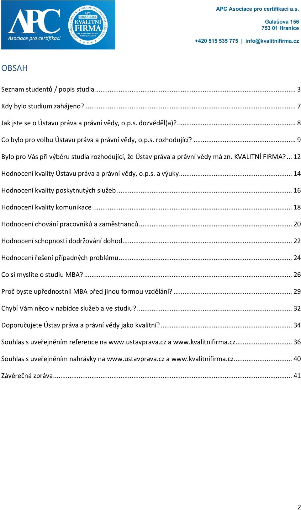 .. 14 Hodnocení kvality poskytnutých služeb... 16 Hodnocení kvality komunikace... 18 Hodnocení chování pracovníků a zaměstnanců... 20 Hodnocení schopnosti dodržování dohod.