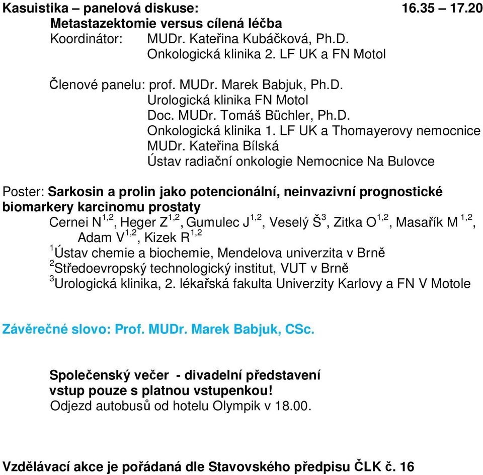 Kateřina Bílská Ústav radiační onkologie Nemocnice Na Bulovce Poster: Sarkosin a prolin jako potencionální, neinvazivní prognostické biomarkery karcinomu prostaty Cernei N 1,2, Heger Z 1,2, Gumulec J