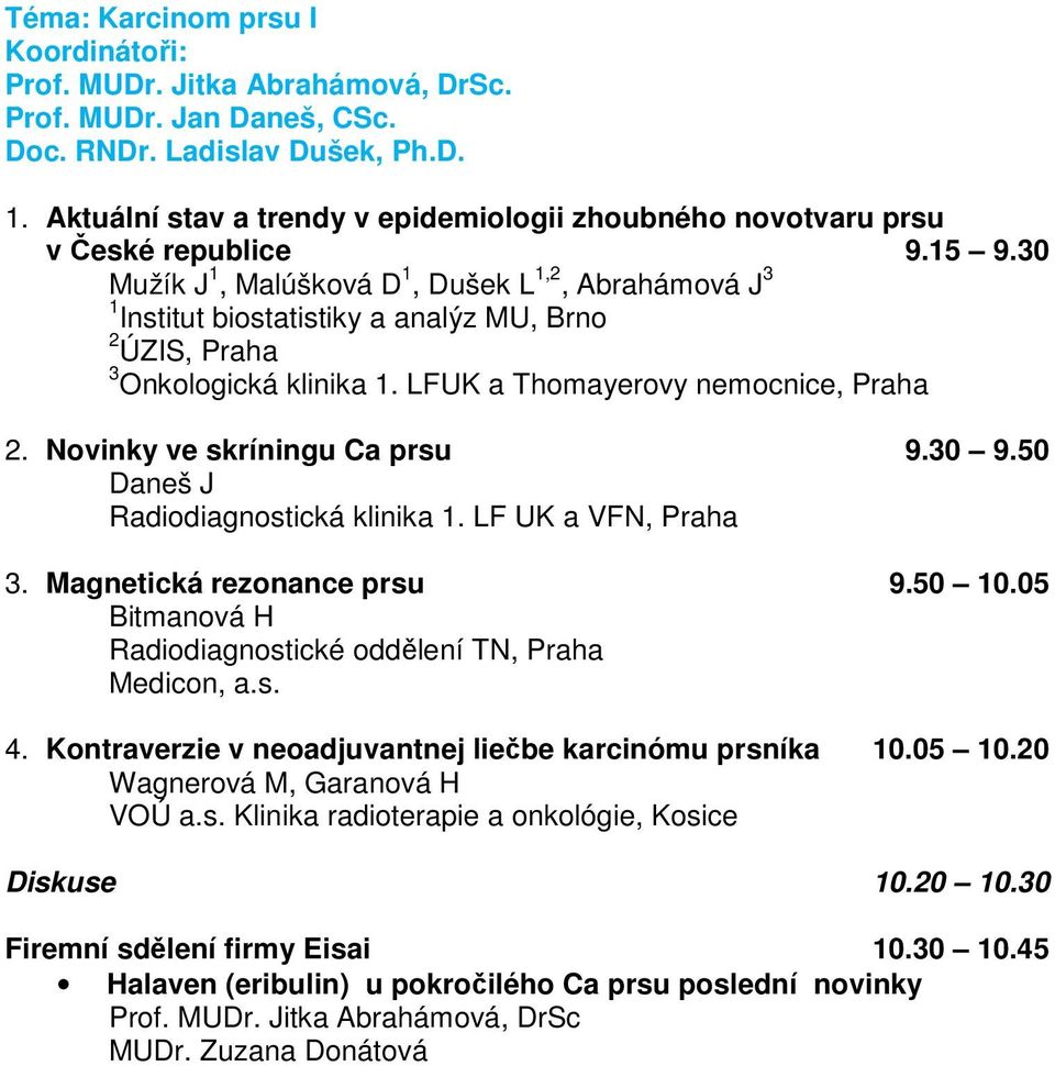 30 Mužík J 1, Malúšková D 1, Dušek L 1,2, Abrahámová J 3 1 Institut biostatistiky a analýz MU, Brno 2 ÚZIS, Praha 3 Onkologická klinika 1. LFUK a Thomayerovy nemocnice, Praha 2.