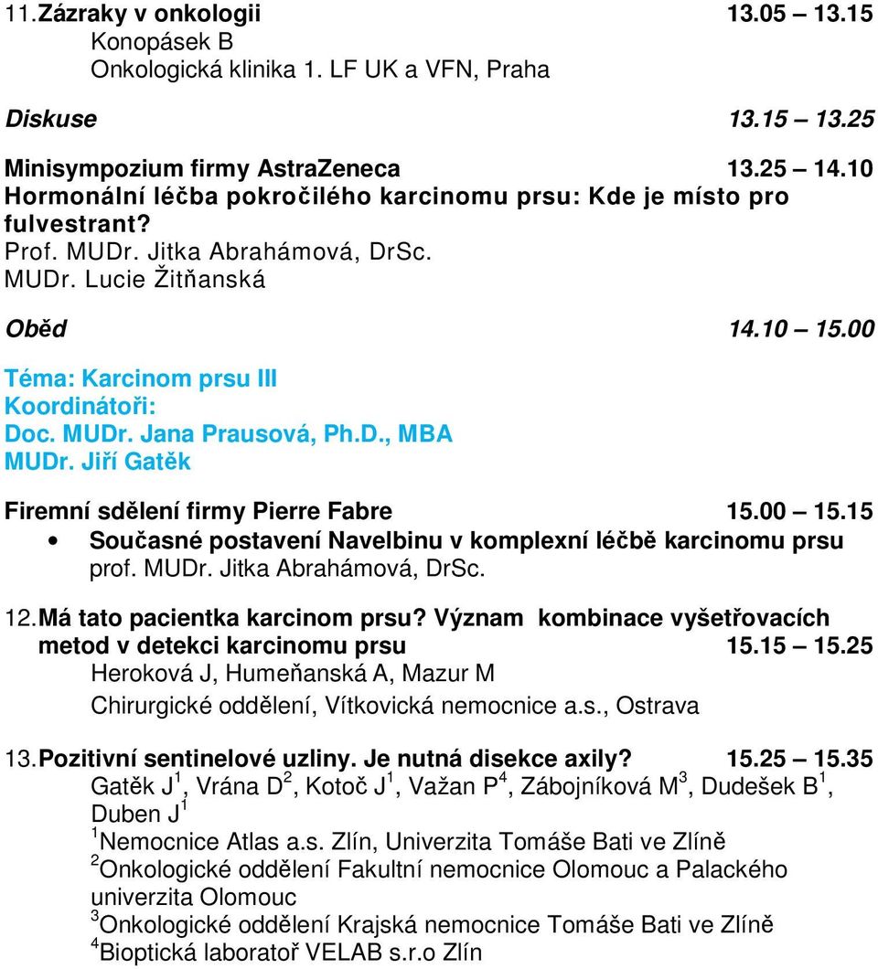 MUDr. Jana Prausová, Ph.D., MBA MUDr. Jiří Gatěk Firemní sdělení firmy Pierre Fabre 15.00 15.15 Současné postavení Navelbinu v komplexní léčbě karcinomu prsu prof. MUDr. Jitka Abrahámová, DrSc. 12.