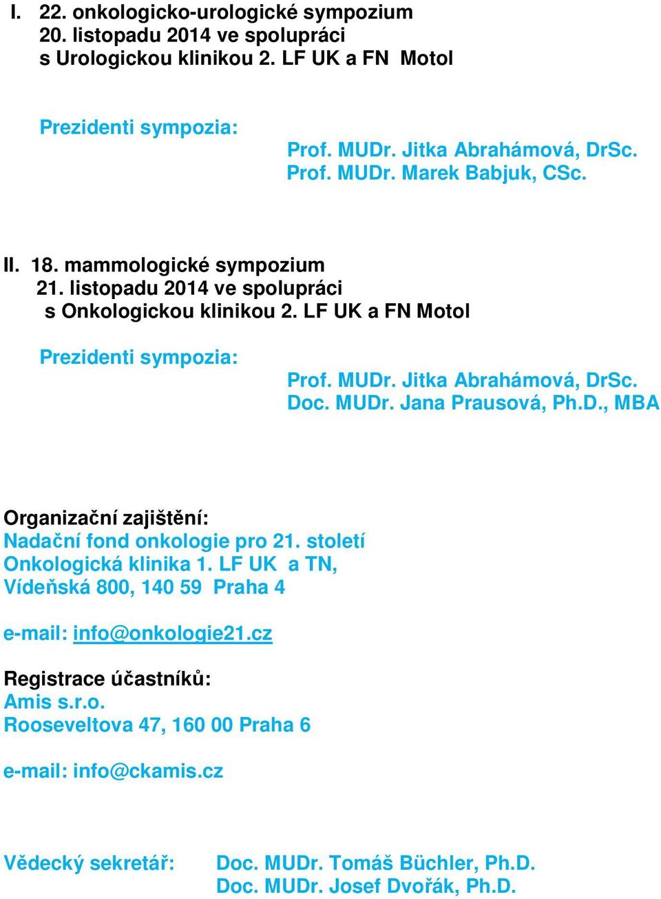 D., MBA Organizační zajištění: Nadační fond onkologie pro 21. století Onkologická klinika 1. LF UK a TN, Vídeňská 800, 140 59 Praha 4 e-mail: info@onkologie21.