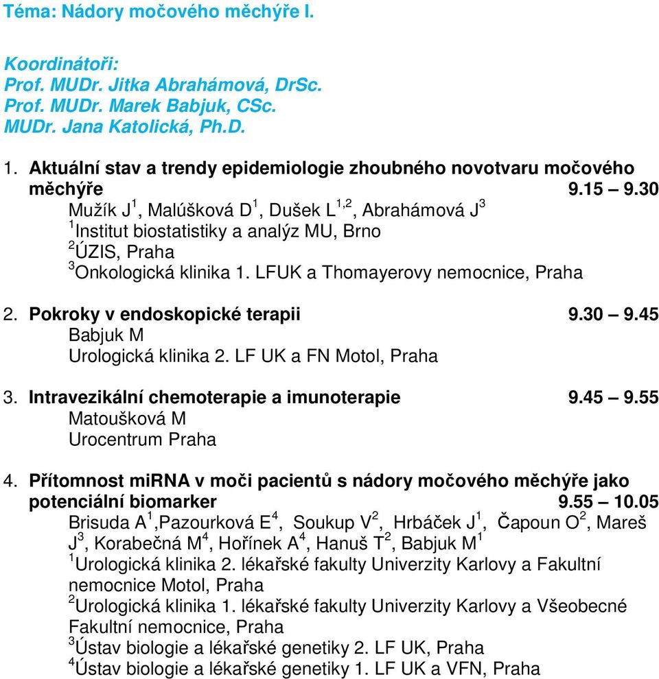 30 Mužík J 1, Malúšková D 1, Dušek L 1,2, Abrahámová J 3 1 Institut biostatistiky a analýz MU, Brno 2 ÚZIS, Praha 3 Onkologická klinika 1. LFUK a Thomayerovy nemocnice, Praha 2.