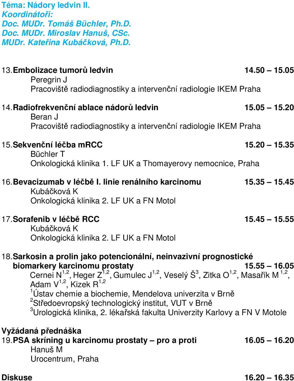 20 Beran J Pracoviště radiodiagnostiky a intervenční radiologie IKEM Praha 15. Sekvenční léčba mrcc 15.20 15.35 Büchler T Onkologická klinika 1. LF UK a Thomayerovy nemocnice, Praha 16.