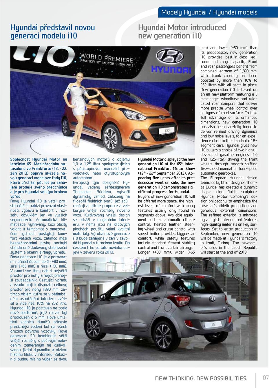 září 2013) poprvé ukázala novou generaci modelové řady i10, která přichází pět let po zahájení prodeje svého předchůdce a je pro Hyundai velkým krokem vpřed.