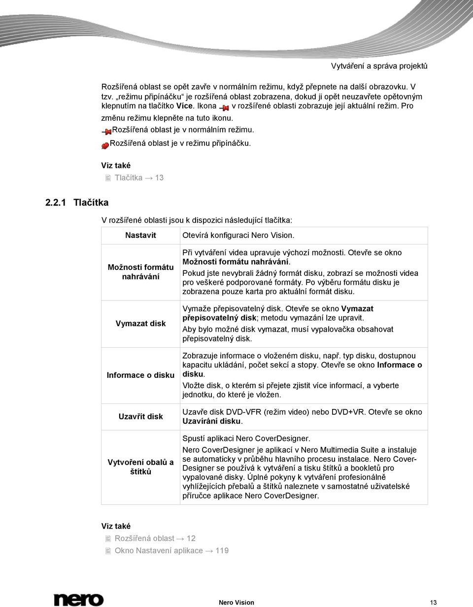 Pro změnu režimu klepněte na tuto ikonu. Rozšířená oblast je v normálním režimu. Rozšířená oblast je v režimu připínáčku. Tlačítka 13 2.