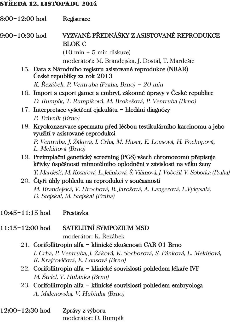 Rumpík, T. Rumpíková, M. Brokešová, P. Ventruba (Brno) 17. Interpretace vyšetření ejakulátu hledání diagnózy P. Trávník (Brno) 18.