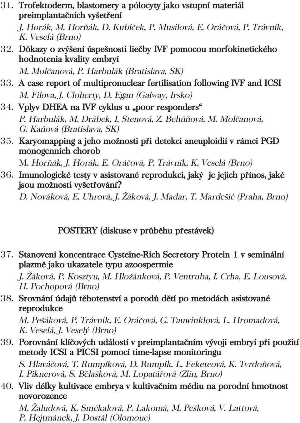 A case report of multipronuclear fertilisation following IVF and ICSI M. Filova, J. Cloherty, D. Egan (Galway, Irsko) 34. Vplyv DHEA na IVF cyklus u poor responders P. Harbulák, M. Drábek, I.