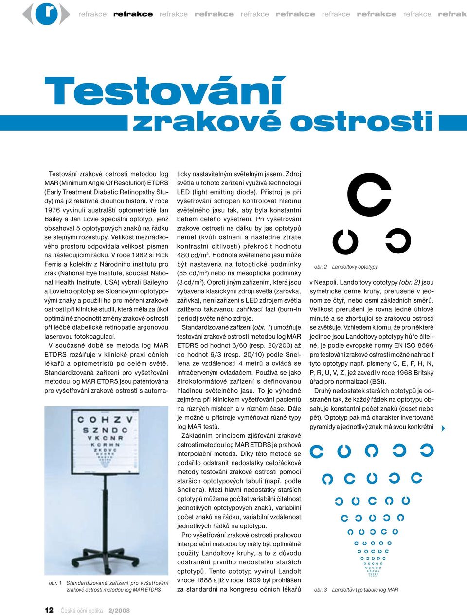 Study) má již relativně dlouhou historii. V roce 1976 vyvinuli australští optometristé Ian Bailey a Jan Lovie speciální optotyp, jenž obsahoval 5 optotypových znaků na řádku se stejnými rozestupy.