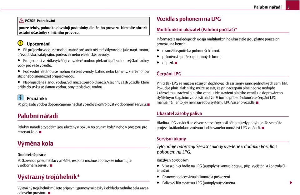 Protijedoucí vozidla vytvářejí vlny, které mohou překročit přípustnou výšku hladiny vody pro vaše vozidlo.