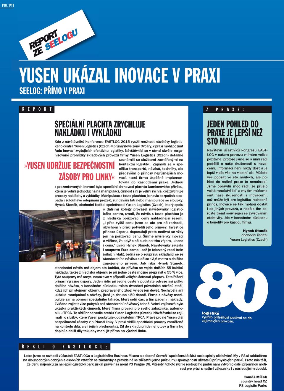 Návštěvníci se v rámci skvěle zorganizované prohlídky skladových provozů firmy Yusen Logistics (Czech) detailně seznámili se službami zaměřenými na»yusen UDRŽUJE BEZPEČNOSTNÍ ZÁSOBY PRO