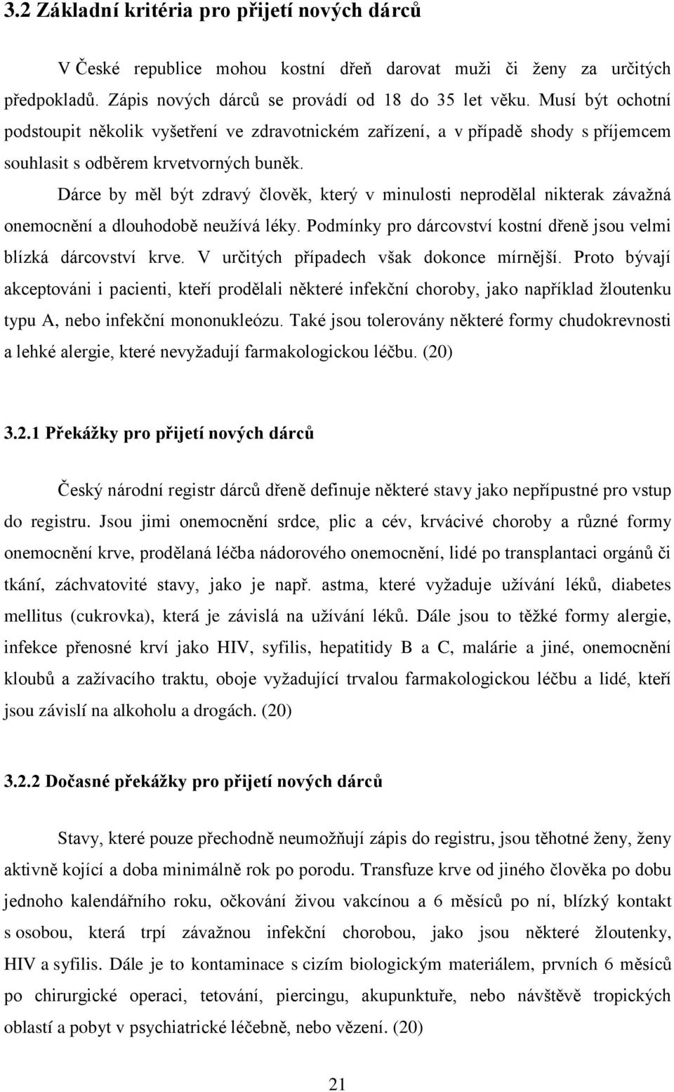 Dárce by měl být zdravý člověk, který v minulosti neprodělal nikterak závaţná onemocnění a dlouhodobě neuţívá léky. Podmínky pro dárcovství kostní dřeně jsou velmi blízká dárcovství krve.