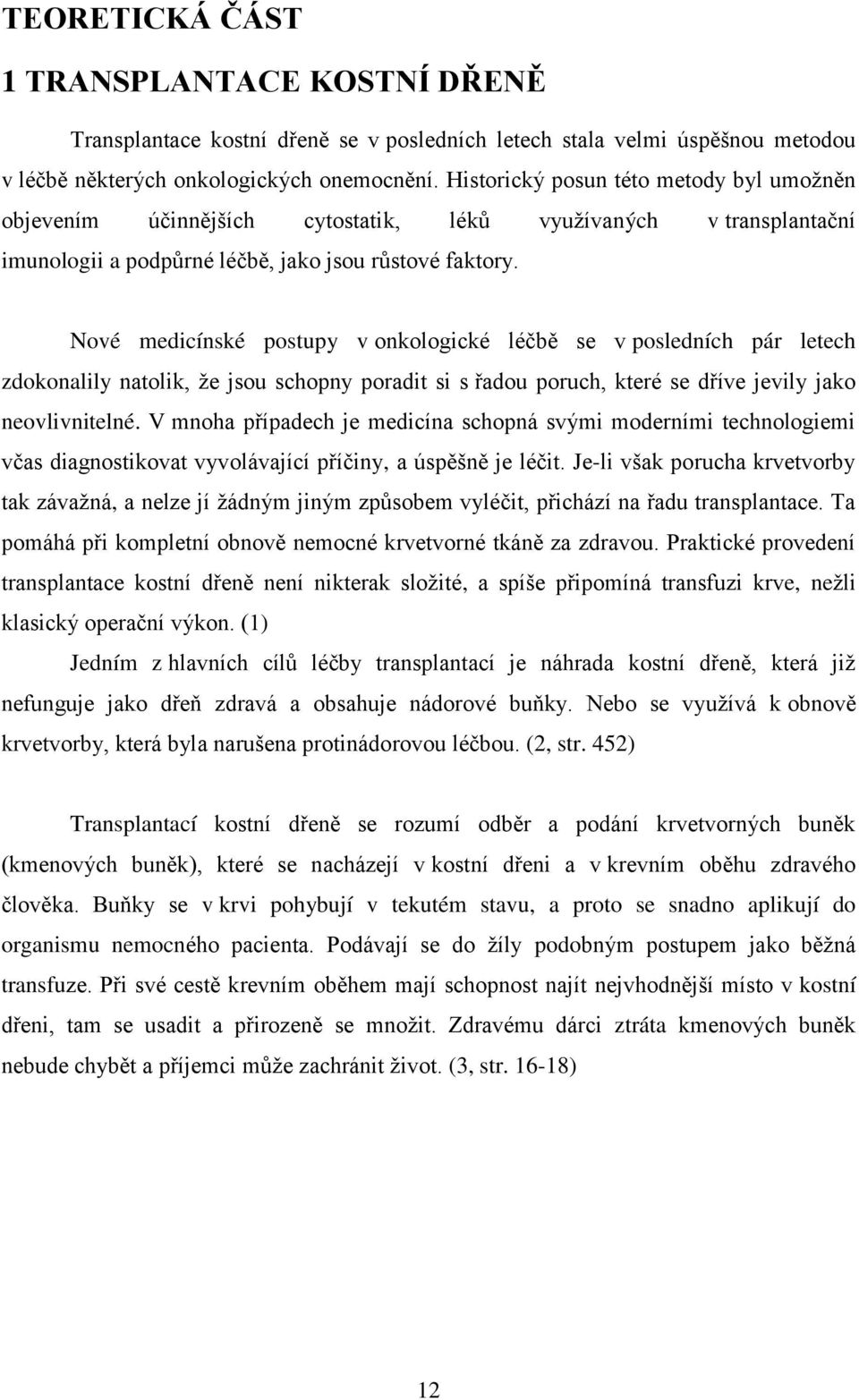 Nové medicínské postupy v onkologické léčbě se v posledních pár letech zdokonalily natolik, ţe jsou schopny poradit si s řadou poruch, které se dříve jevily jako neovlivnitelné.