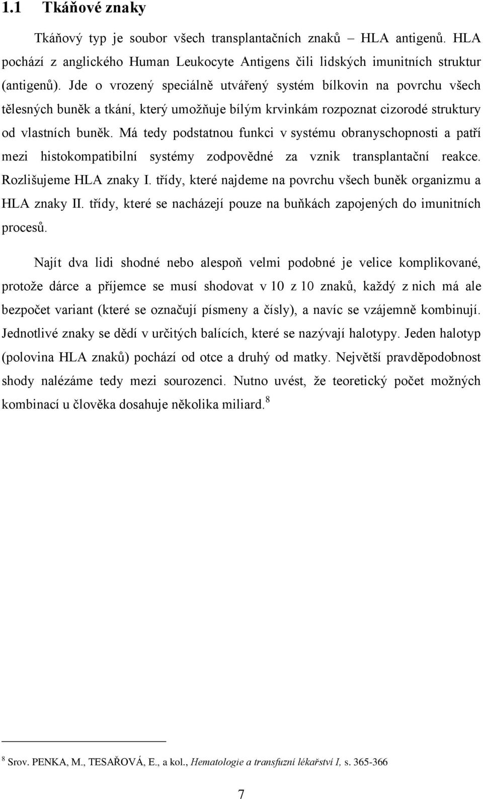 Má tedy podstatnou funkci v systému obranyschopnosti a patří mezi histokompatibilní systémy zodpovědné za vznik transplantační reakce. Rozlišujeme HLA znaky I.