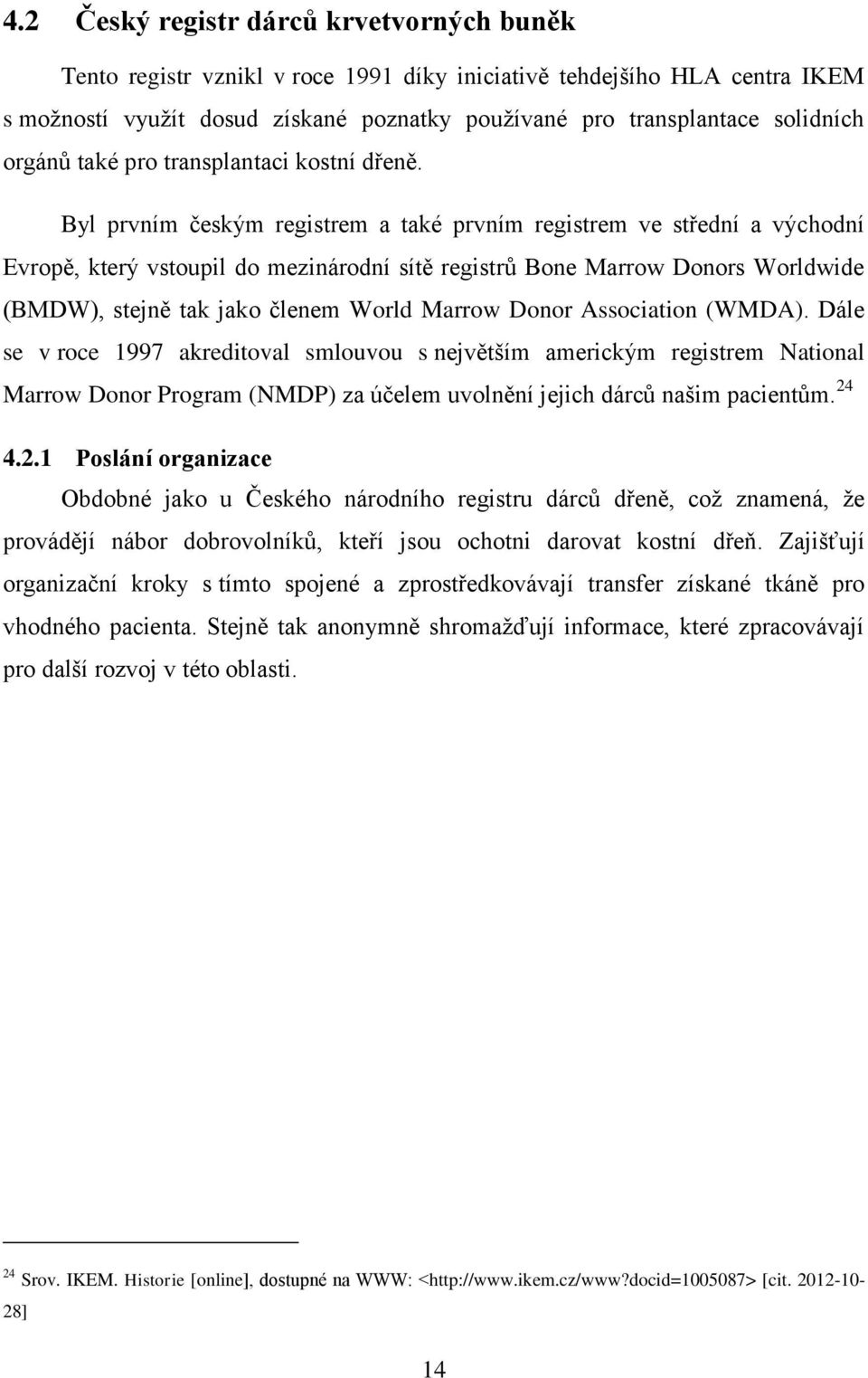 Byl prvním českým registrem a také prvním registrem ve střední a východní Evropě, který vstoupil do mezinárodní sítě registrů Bone Marrow Donors Worldwide (BMDW), stejně tak jako členem World Marrow