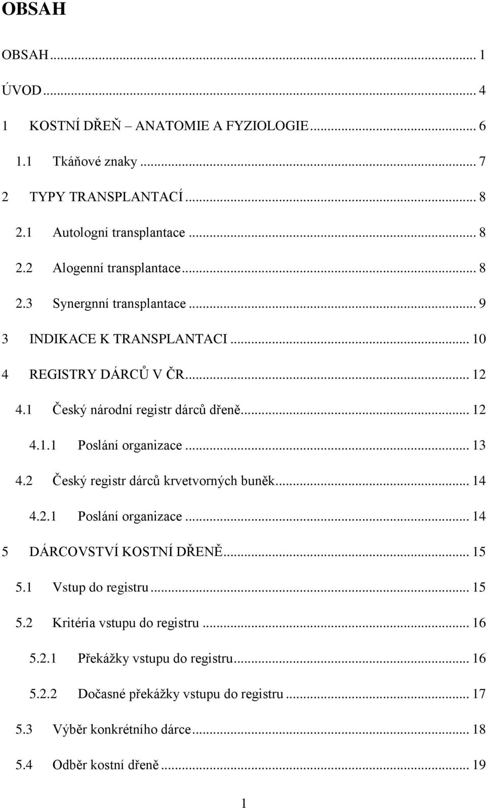 .. 13 4.2 Český registr dárců krvetvorných buněk... 14 4.2.1 Poslání organizace... 14 5 DÁRCOVSTVÍ KOSTNÍ DŘENĚ... 15 5.1 Vstup do registru... 15 5.2 Kritéria vstupu do registru.