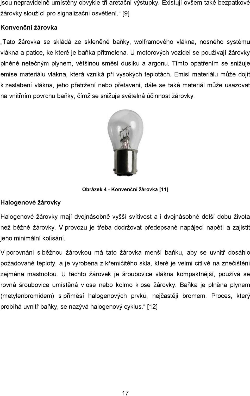 U motorových vozidel se pouţívají ţárovky plněné netečným plynem, většinou směsí dusíku a argonu. Tímto opatřením se sniţuje emise materiálu vlákna, která vzniká při vysokých teplotách.