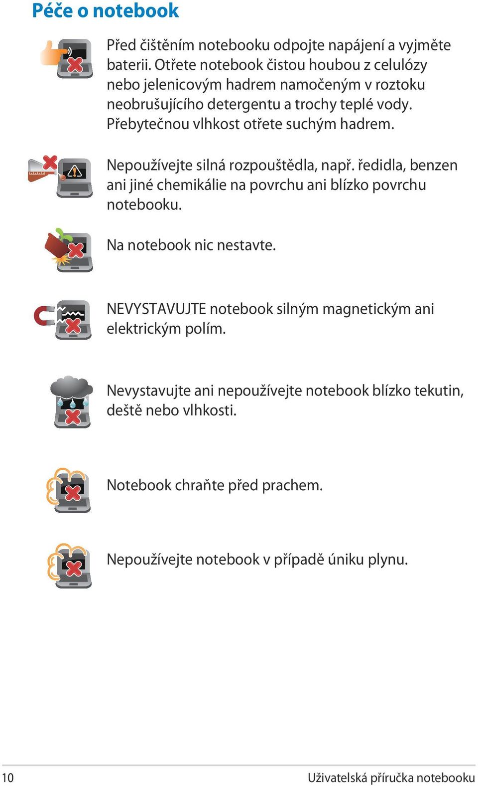 Přebytečnou vlhkost otřete suchým hadrem. Nepoužívejte silná rozpouštědla, např. ředidla, benzen ani jiné chemikálie na povrchu ani blízko povrchu notebooku.