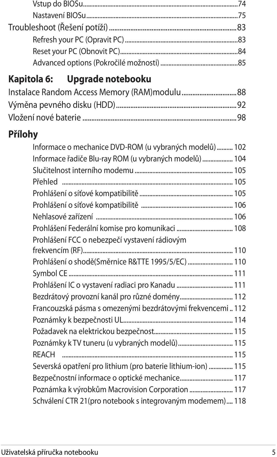 .. 102 Informace řadiče Blu-ray ROM (u vybraných modelů)... 104 Slučitelnost interního modemu... 105 Přehled... 105 Prohlášení o síťové kompatibilitě... 105 Prohlášení o síťové kompatibilitě... 106 Nehlasové zařízení.