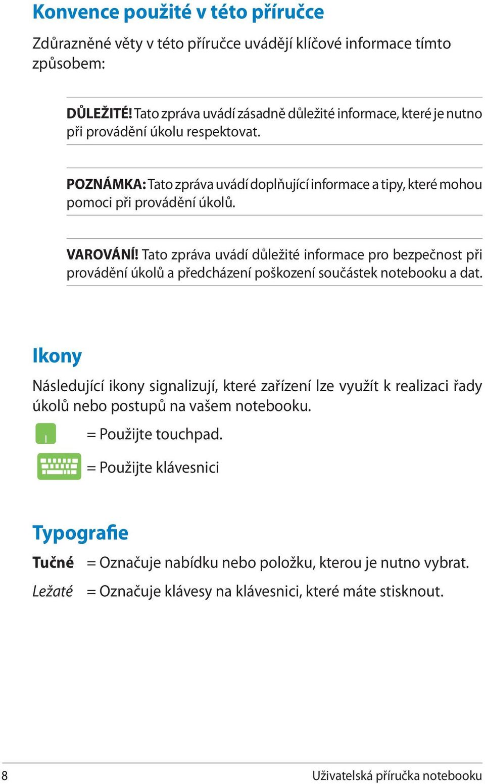 VAROVÁNÍ! Tato zpráva uvádí důležité informace pro bezpečnost při provádění úkolů a předcházení poškození součástek notebooku a dat.