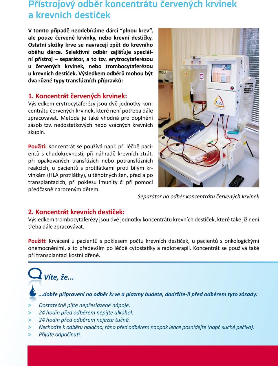 erytrocytaferézou u červených krvinek, nebo trombocytaferézou u krevních destiček. Výsledkem odběrů mohou být dva různé typy transfúzních přípravků: 1.