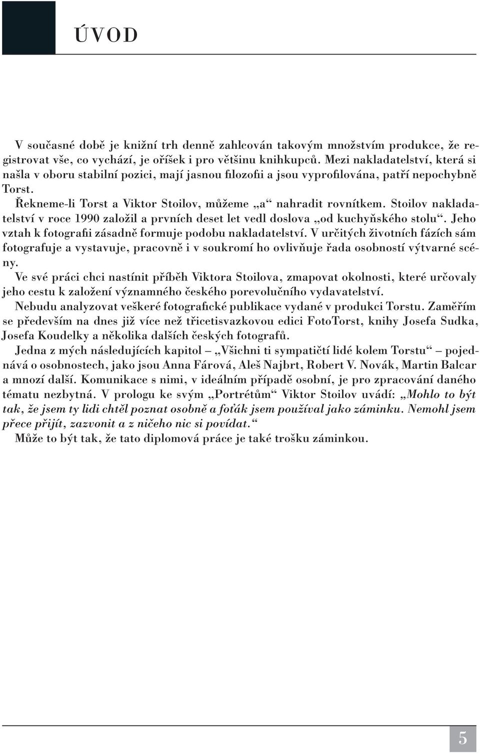 Stoilov nakladatelství v roce 1990 založil a prvních deset let vedl doslova od kuchyňského stolu. Jeho vztah k fotograf¾i zásadně formuje podobu nakladatelství.