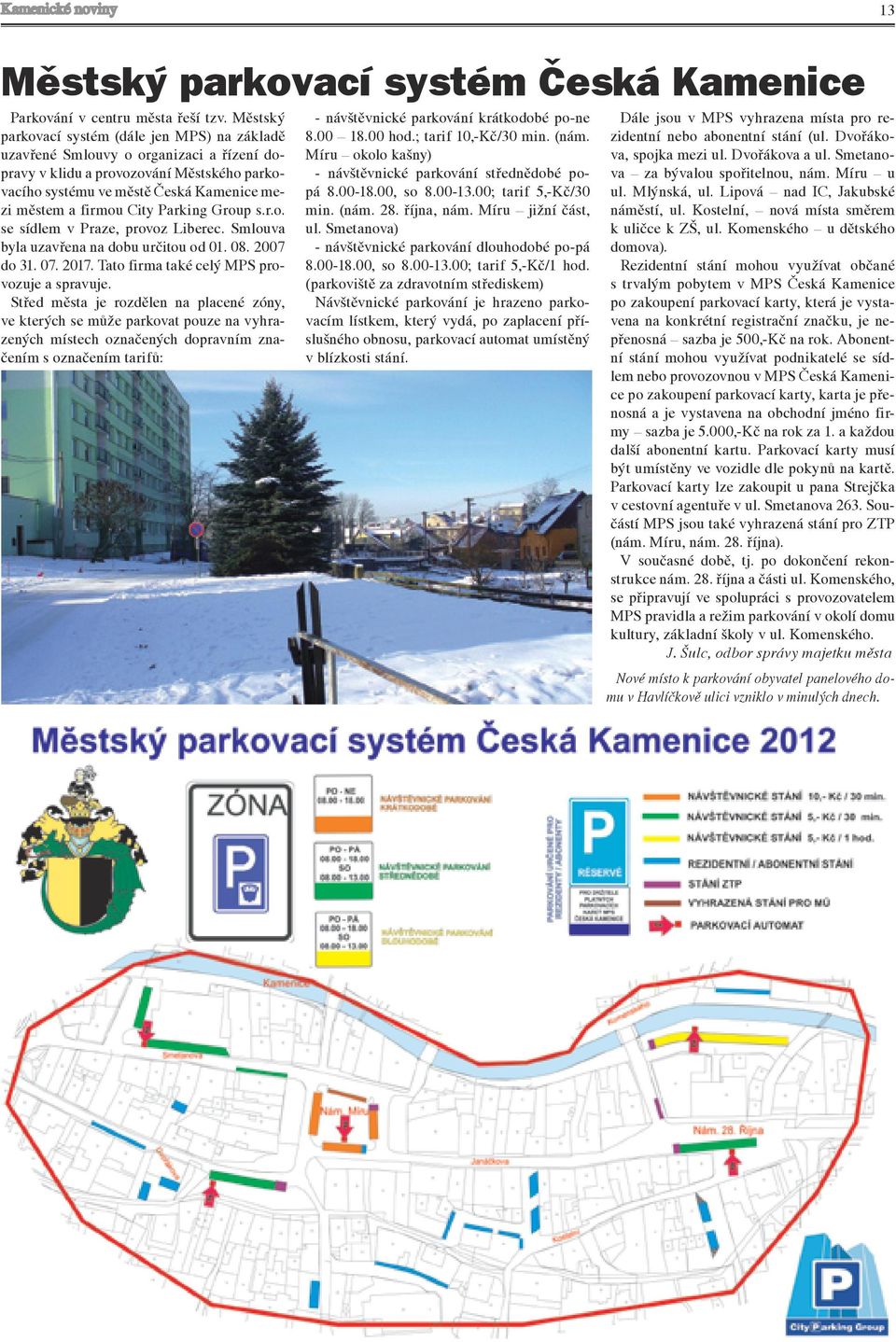 Parking Group s.r.o. se sídlem v Praze, provoz Liberec. Smlouva byla uzavřena na dobu určitou od 01. 08. 2007 do 31. 07. 2017. Tato firma také celý MPS provozuje a spravuje.