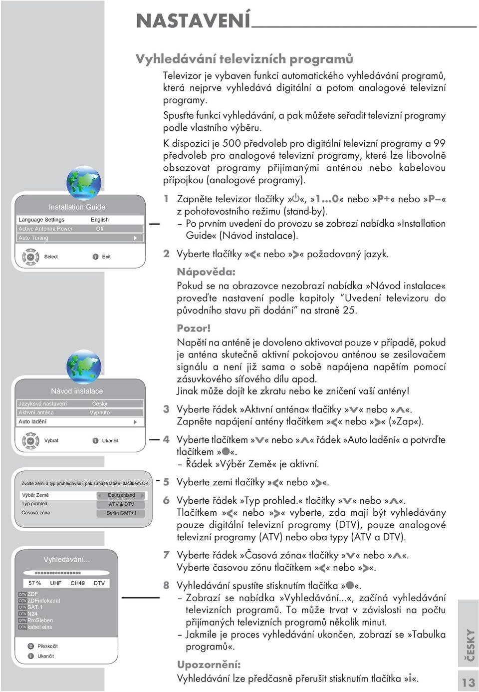 1 DTV N24 DTV ProSieben DTV kabel ein Z Překočit Intallation Guide Select Návod intalace Englih Off Čeky a Exit Deutchland ATV & DTV Berlin GMT+1 Vyhledávání televizních programů Televizor je vybaven