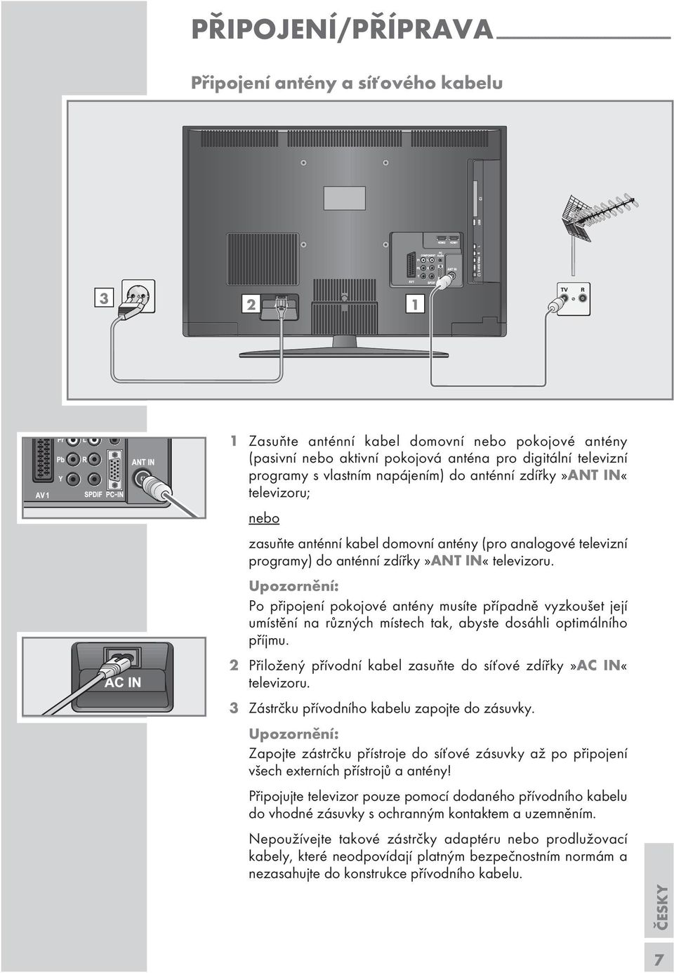 IN«televizoru. Po připojení pokojové antény muíte případně vyzkoušet její umítění na různých mítech tak, abyte doáhli optimálního příjmu.