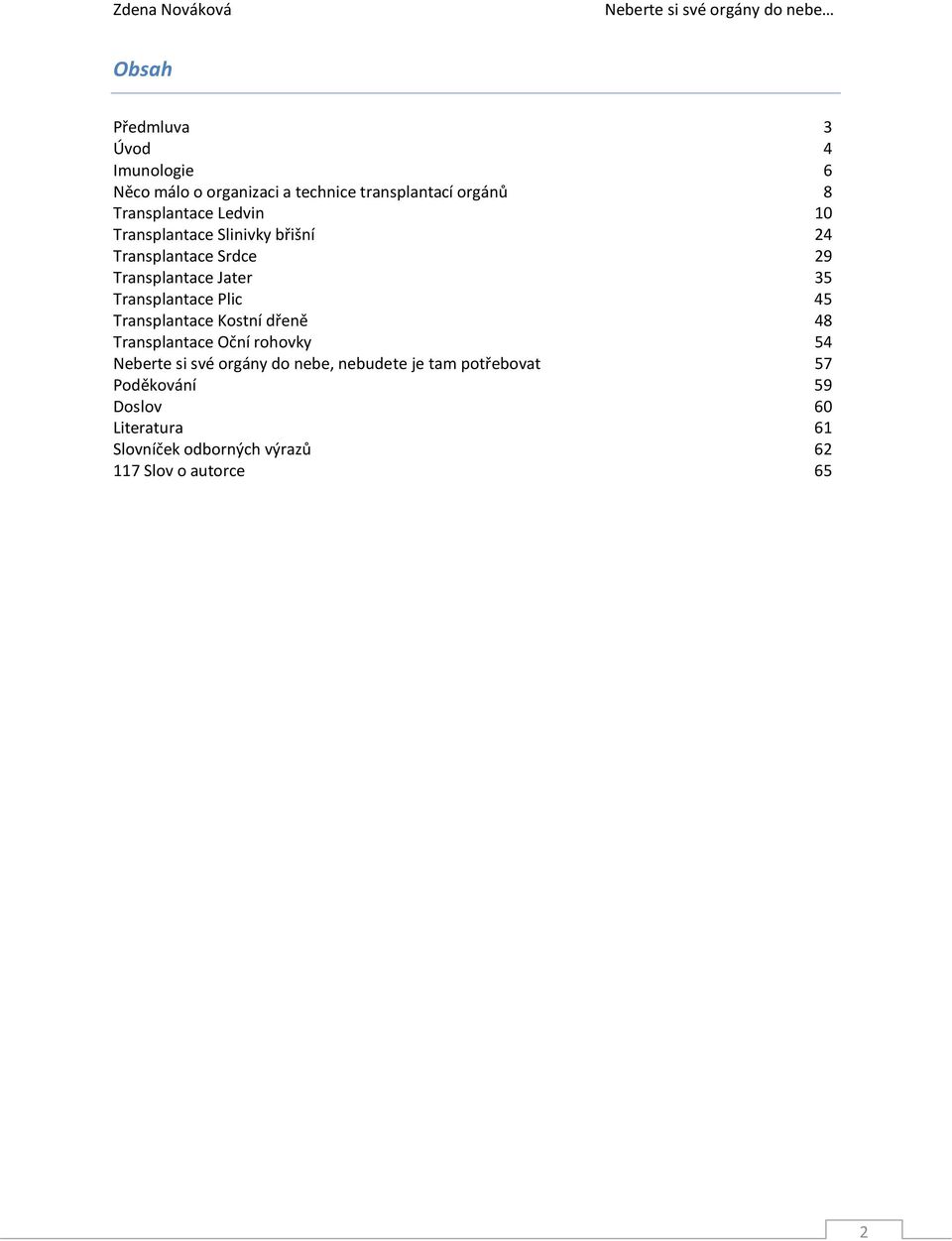 Transplantace Plic 45 Transplantace Kostní dřeně 48 Transplantace Oční rohovky 54 Neberte si své orgány do