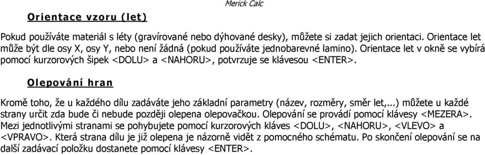 Orientace let v okně se vybírá pomocí kurzorových šipek <DOLU> a <NAHORU>, potvrzuje se klávesou <ENTER>.