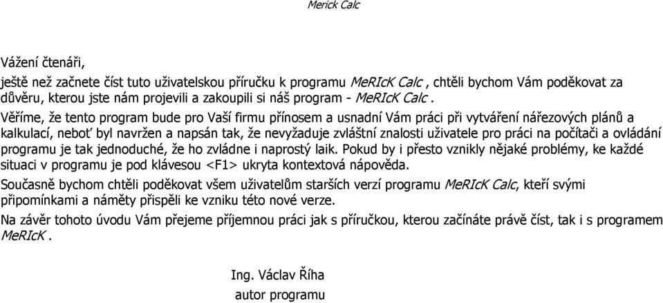 práci na počítači a ovládání programu je tak jednoduché, že ho zvládne i naprostý laik.