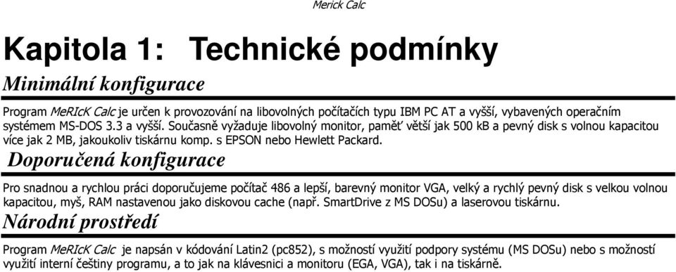 Doporučená konfigurace Pro snadnou a rychlou práci doporučujeme počítač 486 a lepší, barevný monitor VGA, velký a rychlý pevný disk s velkou volnou kapacitou, myš, RAM nastavenou jako diskovou cache