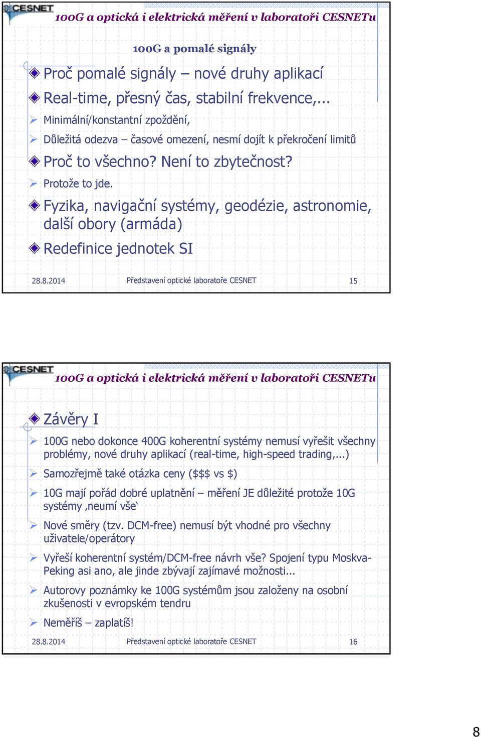 8.2014 Představení optické laboratoře CESNET 15 Závěry I 100G nebo dokonce 400G koherentní systémy nemusí vyřešit všechny problémy, nové druhy aplikací (real-time, high-speed trading,.