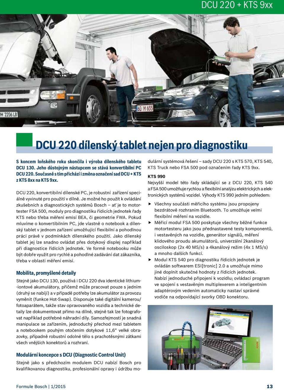 Je možné ho použít k ovládání zkušebních a diagnostických systémů Bosch ať je to motortester FSA 500, moduly pro diagnostiku řídicích jednotek řady KTS nebo třeba měření emisí BEA, či geometrie FWA.