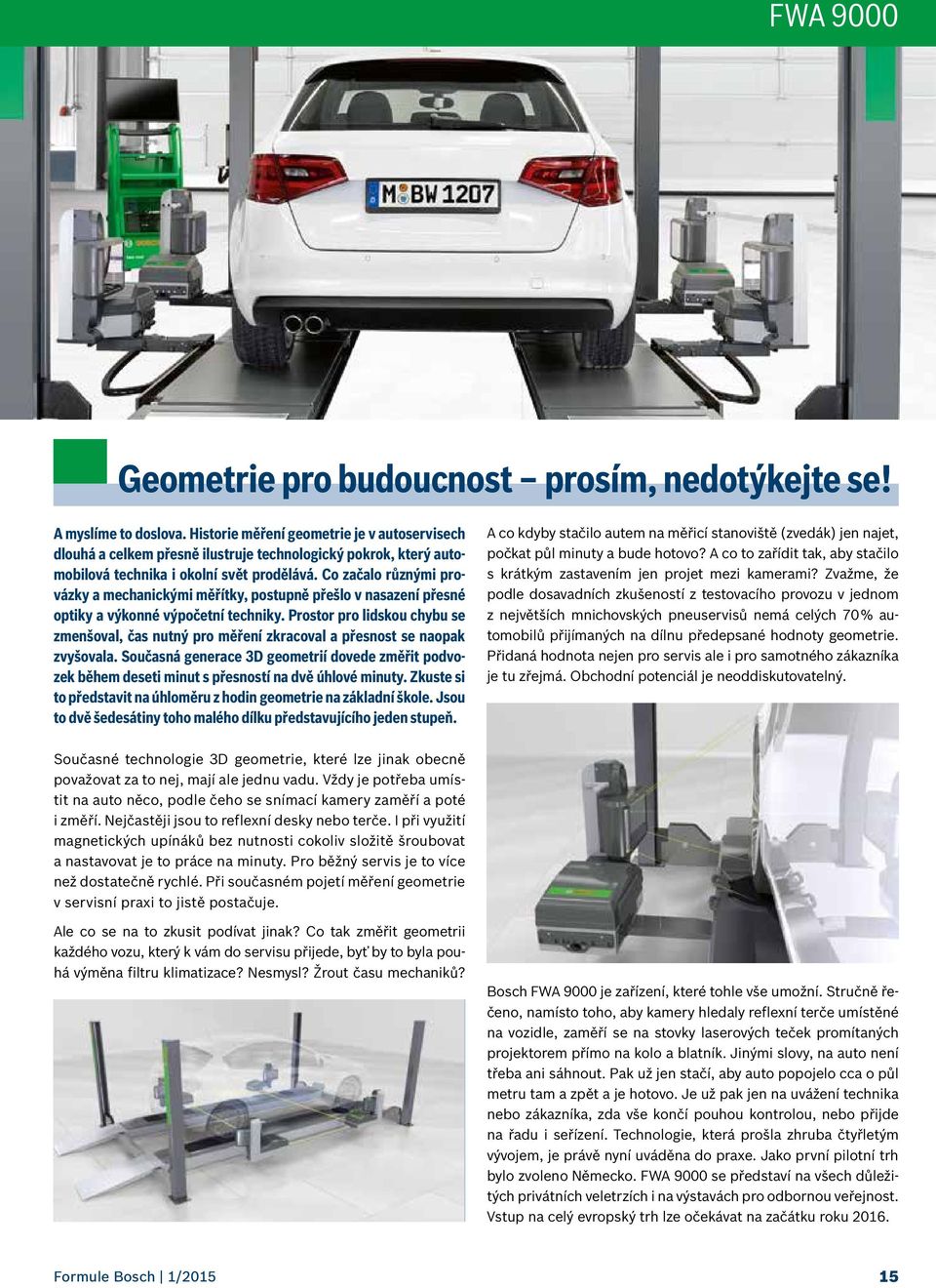 Co začalo různými provázky a mechanickými měřítky, postupně přešlo v nasazení přesné optiky a výkonné výpočetní techniky.