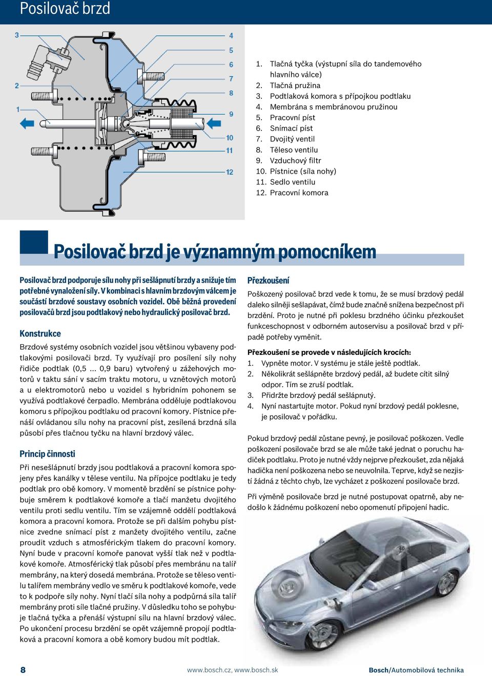 Pracovní komora Posilovač brzd je významným pomocníkem Posilovač brzd podporuje sílu nohy při sešlápnutí brzdy a snižuje tím potřebné vynaložení síly.