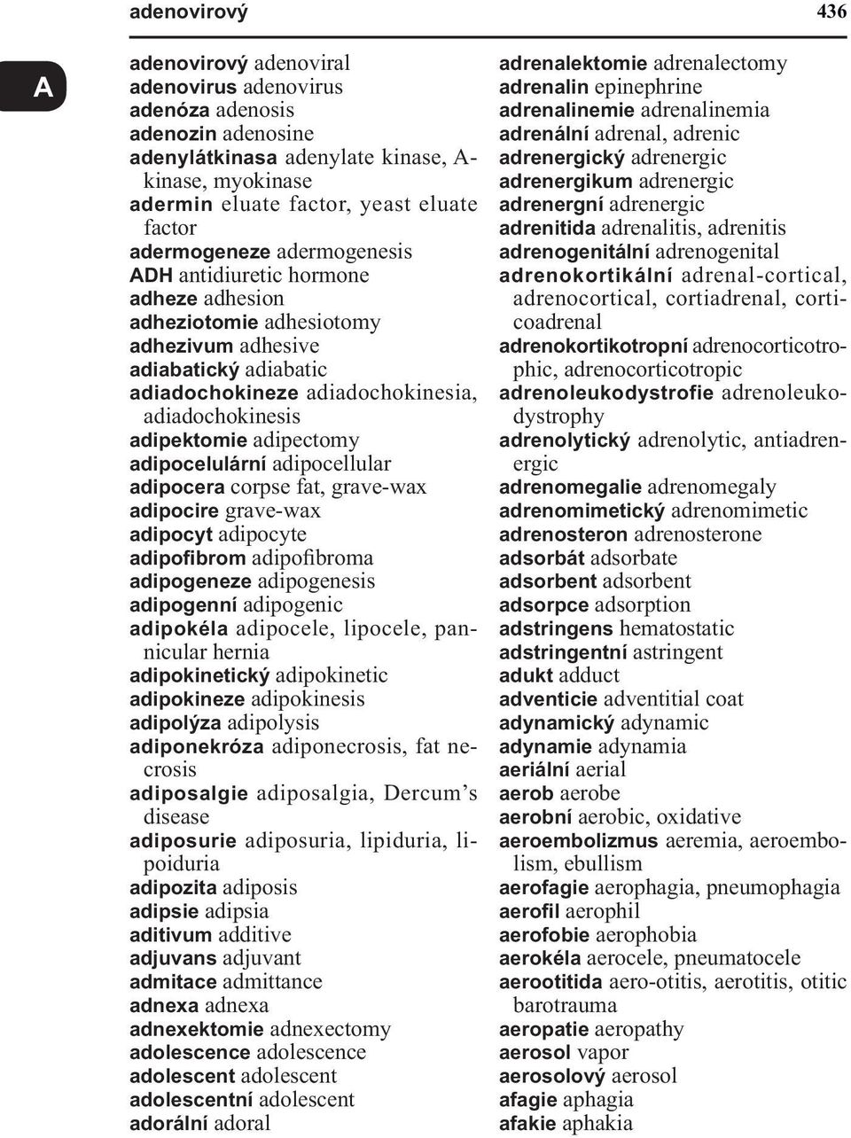 adipectomy adipocelulární adipocellular adipocera corpse fat, grave-wax adipocire grave-wax adipocyt adipocyte adipofibrom adipofibroma adipogeneze adipogenesis adipogenní adipogenic adipokéla